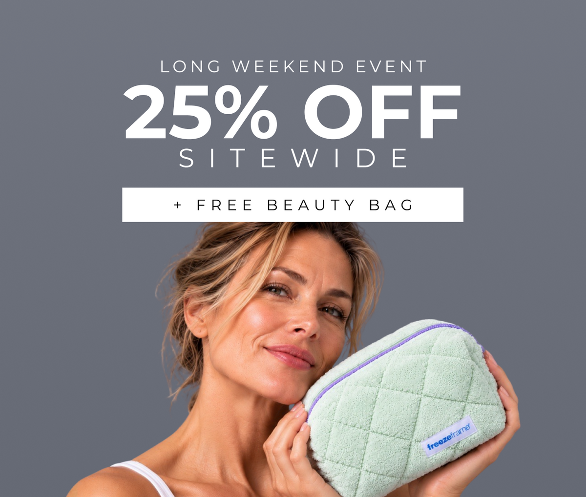 25% Off + FREE beauty bag on all freezeframe single products this long weekend